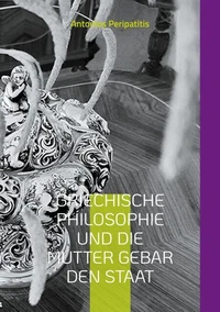 Griechische Philosophie Und die Mutter gebar den Staat