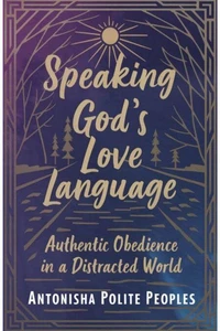 Speaking God's Love Language: Authentic Obedience In A Distracted World
