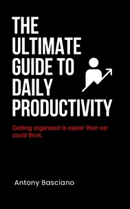  ANTONY BASCIANO - The ultimate guide to daily productivity - Bring out the best in oneself..