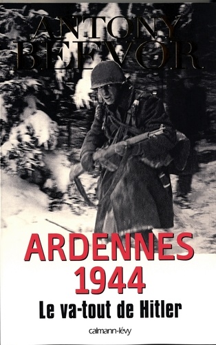 Antony Beevor - Ardennes 1944 - Le va-tout de Hitler.