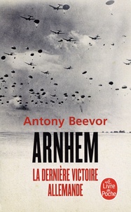 Antony Beevor - Arnhem - La dernière victoire allemande.