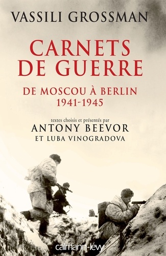 Antony Beevor et Vassili Grossman - Carnets de guerre - De Moscou à Berlin, 1941-1945.