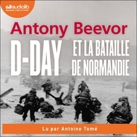 Antony Beevor et Antoine Tomé - D-Day et la bataille de Normandie.