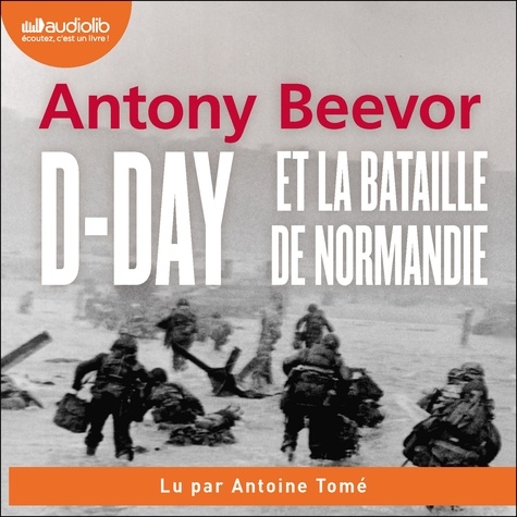 Antony Beevor et Antoine Tomé - D-Day et la bataille de Normandie.