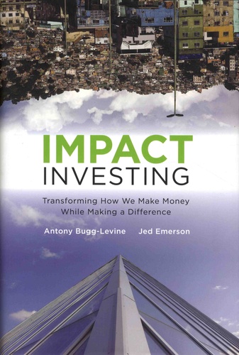 Antony Bugg-Levine et Jed Emerson - Impact Investing: Transforming How We Make Money While Making a Difference.