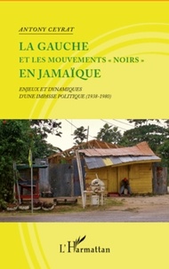 Antony Ceyrat - La gauche et les mouvements "noirs" en Jamaïque - Enjeux et dynamiques d'une impasse politique (1938-1980).