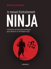 Antony Cummins - Le manuel d'entraînement Ninja - 150 leçons pour découvrir le véritable ninja.