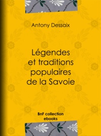 Antony Dessaix - Légendes et traditions populaires de la Savoie.