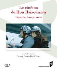 Antony Fiant et David Vasse - Le cinéma de Hou Hsiao-hsien - Espaces, temps, sons.