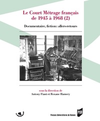 Antony Fiant et Roxane Hamery - Le Court Métrage français de 1945 à 1968 - Tome 2, Documentaire, fiction : allers-retours.