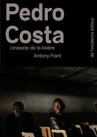 Antony Fiant - Pedro Costa - Cinéaste de la lisière.