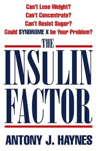 Antony Haynes - The Insulin Factor - Can’t Lose Weight? Can’t Concentrate? Can’t Resist Sugar? Could Syndrome X Be Your Problem?.