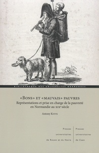 Antony Kitts - "Bons" et "mauvais" pauvres - Représentations et prise en charge de la pauvreté en Normandie au XIXe siècle.