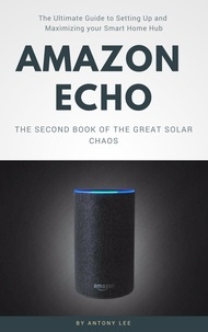  Antony Lee - Amazon Echo: The Ultimate Guide to Setting up and Maximizing Your Smart Home hub.
