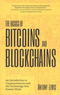Antony Lewis - The Basics of Bitcoins and Blockchains - An Introduction to Cryptocurrencies and the Technology that Powers Them.