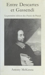 Antony McKenna - Entre Descartes et Gassendi - La première édition des Pensées de Pascal.