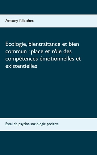 Ecologie, bientraitance et bien commun : place et rôle des compétences émotionnelles et existentielles. Essai de psycho-sociologie positive