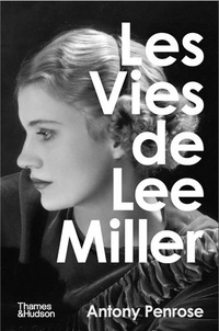 Antony Penrose - Les vies de Lee Miller.