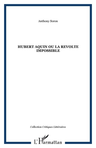 Antony Soron - Hubert Aquin ou la révolte impossible.