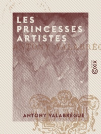 Antony Valabrègue - Les Princesses artistes.