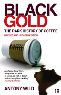 Antony Wild - Black Gold - The Dark History of Coffee.