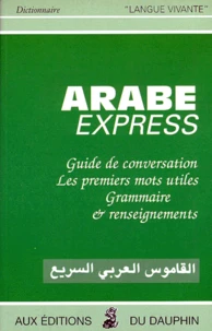 Arabe Express. Guide De Conversation, Les Premiers Mots Utiles, Grammaire, Renseignements, 6eme Edition