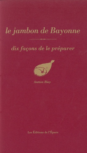 Antton Bioy - Le jambon de Bayonne - Dix façons de le préparer.