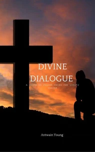 Divine Dialogue: A Guide to Prayer Using the Lord's Prayer