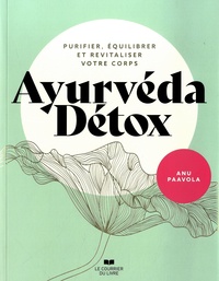 Anu Paavola - Ayurvéda Détox - Purifier, équilibrer et revitaliser votre corps.