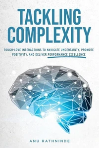Tackling Complexity: Tough-Love Interactions To Navigate Uncertainty, Promote Positivity, and Deliver Performance Excellence