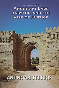 Anunnaki Law: Babylon and the Rise of Justice