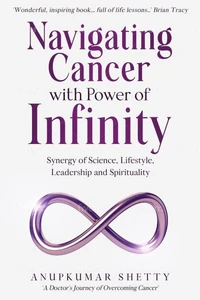 Navigating Cancer with Power of Infinity: Synergy of Science, Lifestyle, Leadership and Spirituality