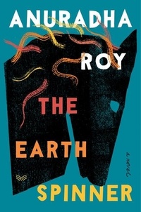 Anuradha Roy - The Earthspinner - A Novel.