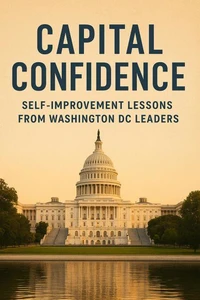 Capital Confidence: Self-Improvement Lessons from Washington DC Leaders