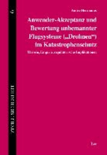 Anwender-Akzeptanz und Bewertung unbemannter Flugsysteme ("Drohnen") im Katastrophenschutz - Theorie, Empirie, regulatorische Implikationen.