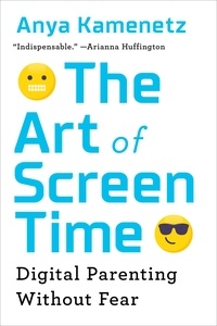 Anya Kamenetz - The Art of Screen Time - How Your Family Can Balance Digital Media and Real Life.