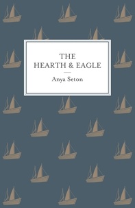 Anya Seton - The Hearth and Eagle.