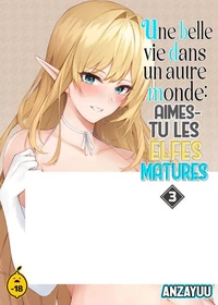 Une belle vie dans un autre monde - Tome 3 Aimes-tu les elfes matures ?