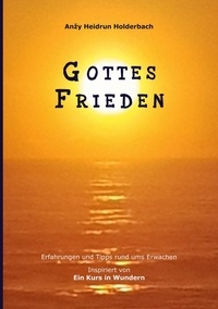 Anzy Heidrun Holderbach - Gottes Frieden - Erfahrungen und Tipps rund ums Erwachen, Inspiriert von "Ein Kurs in Wundern".