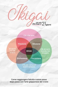 Ikigai: Come raggiungere felicità e salute passo dopo passo con l'arte giapponese del vivere – con una sfida Ikigai di 21 giorni