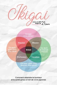 Ikigai : Comment atteindre le bonheur et la santé grâce à l'art de vivre japonais – avec un défi Ikigai de 21 jours