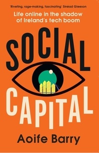 Aoife Barry - Social Capital - Life online in the shadow of Ireland’s tech boom.