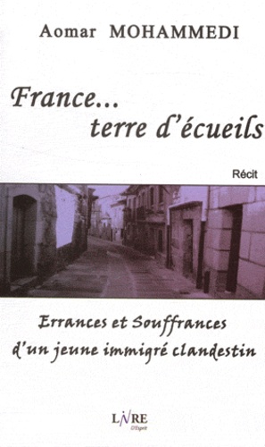 Aomar Mohammedi - France, terre d'écueils - Errances et souffrances d'un jeune immigré clandestin.