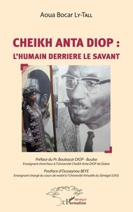 Aoua Bocar Ly-Tall - Cheikh Anta Diop : l'humain derrière le savant.