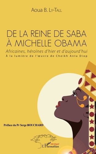 De la Reine de Saba à Michelle Obama. Africaines, héroïnes d'hier et d'aujourd'hui, à la lumière de l'oeuvre de Cheikh Anta Diop