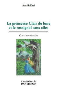 Aoualit Kaci - La princesse Clair de lune et le rossignol sans ailes - Conte pour enfant.