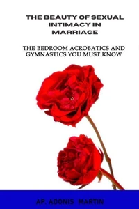 The Beauty of Sexual Intimacy in Marriage: The Bedroom Acrobatics and Gymnastics You Must Know