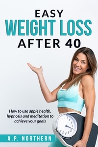  AP Northern - Easy Weight Loss After 40: How to use apple health hypnosis and meditation to achieve your goals.