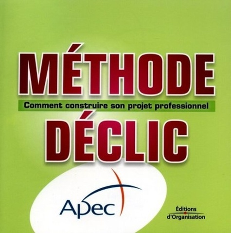  APEC - Méthode déclic - Comment construire son projet professionnel.