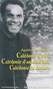 Apollinaire Anova et Bernard Gasser - Calédonie d'hier, Calédonie d'aujourd'hui, Calédonie de demain.
